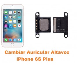 Cambiar auricular altavoz buzzer iPhone 6s Plus