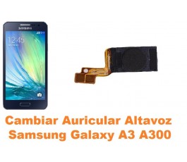 Cambiar auricular altavoz Samsung Galaxy A3 A300