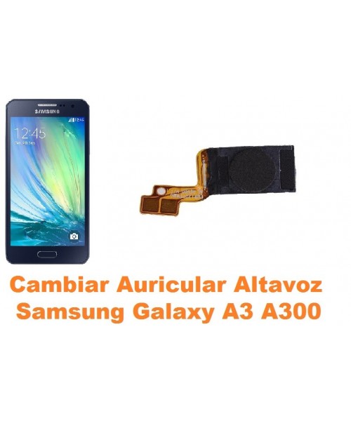Cambiar auricular altavoz Samsung Galaxy A3 A300