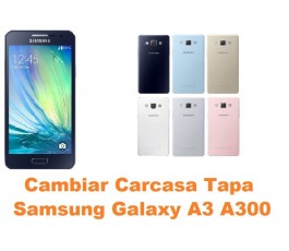 Cambiar carcasa tapa trasera Samsung Galaxy A3 A300