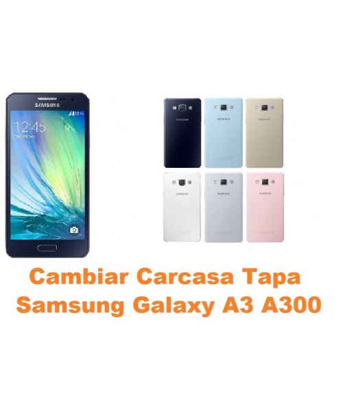 Cambiar carcasa tapa trasera Samsung Galaxy A3 A300