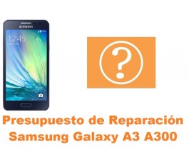 Presupuesto de reparacion Samsung Galaxy A3 A300