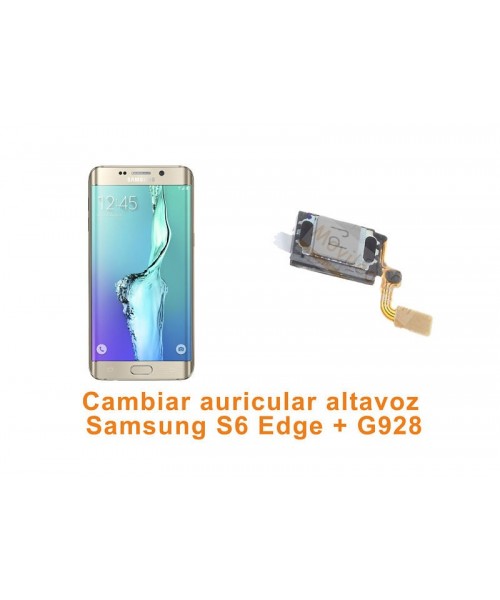 Cambiar auricular altavoz Samsung S6 Edge Plus G928