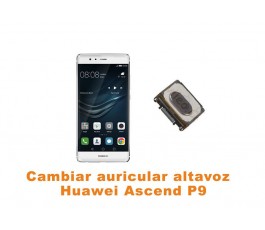 Cambiar auricular altavoz Huawei Ascend P9