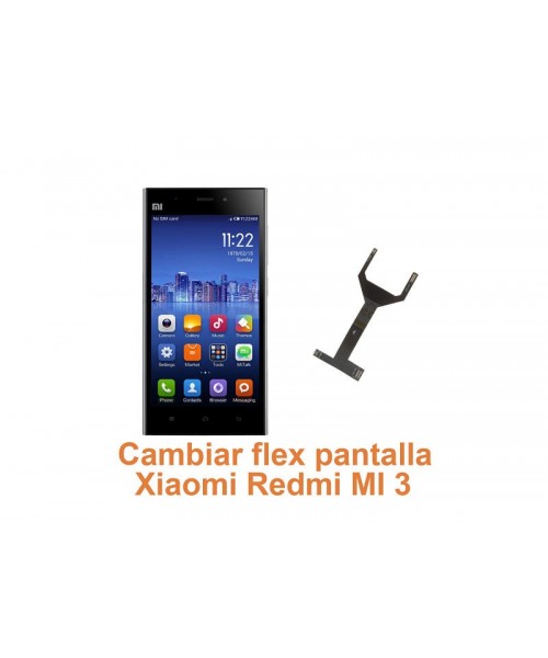 Cambiar flex pantalla Xiaomi Redmi MI 3