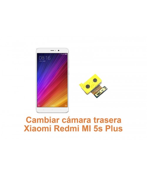 Cambiar cámara trasera Xiaomi Redmi MI 5s Plus