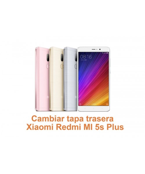 Cambiar tapa trasera Xiaomi Redmi MI 5s Plus
