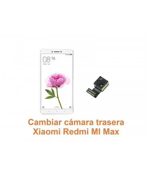 Cambiar cámara trasera Xiaomi Redmi Mi Max