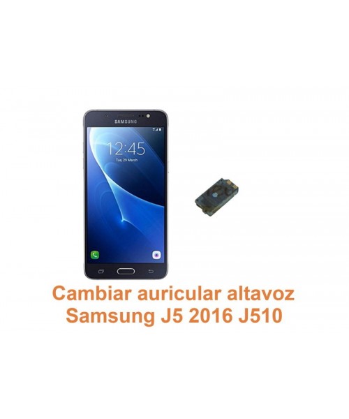 Cambiar auricular altavoz Samsung Galaxy J5 2016 J510