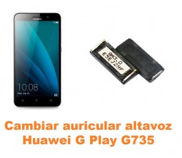 Cambiar auricular altavoz Huawei G Play G735