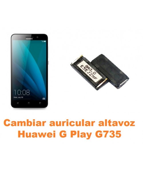 Cambiar auricular altavoz Huawei G Play G735