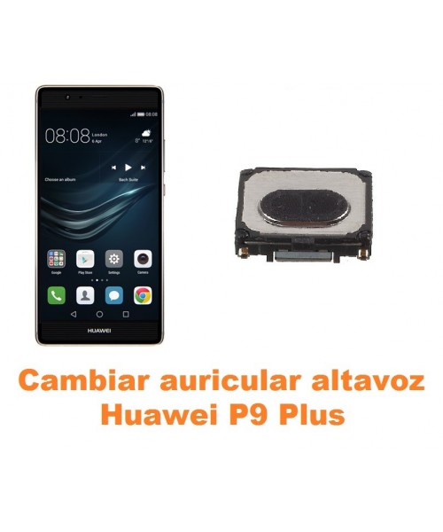 Cambiar auricular altavoz Huawei P9 Plus