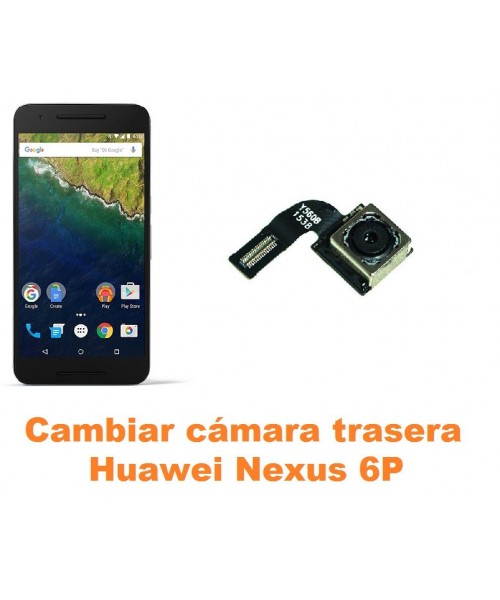 Cambiar cámara trasera Huawei Nexus 6P
