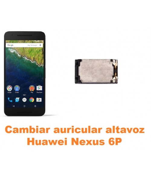 Cambiar auricular altavoz Huawei Nexus 6P