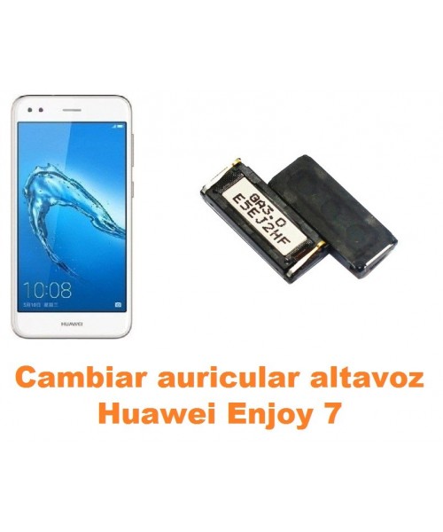 Cambiar auricular altavoz Huawei Enjoy 7