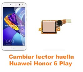 Cambiar lector huella Huawei Honor 6 Play