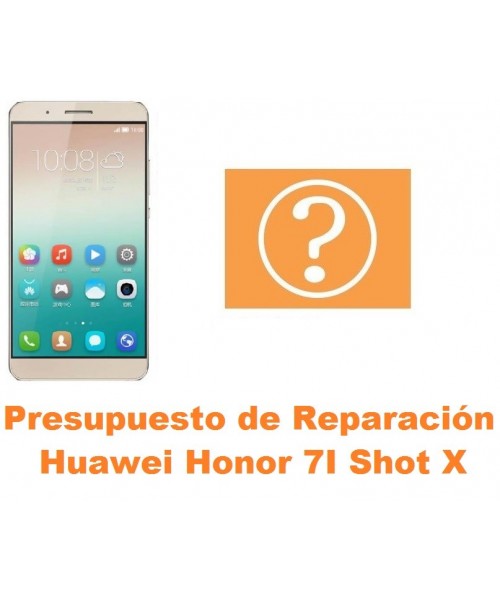 Presupuesto de reparación Huawei Honor 7i Shot X