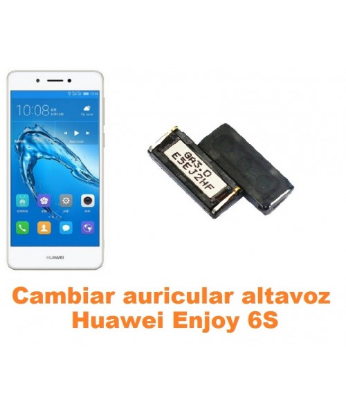 Cambiar auricular altavoz Huawei Enjoy 6S