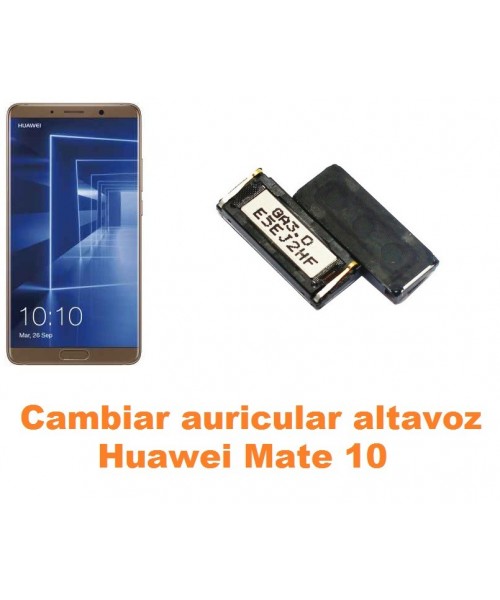 Cambiar auricular altavoz Huawei Mate 10