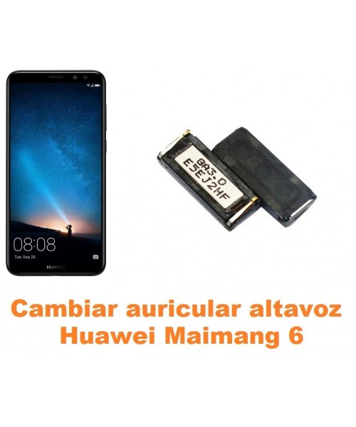 Cambiar auricular altavoz Huawei Maimang 6