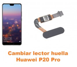 Cambiar lector huella Huawei P20 Pro