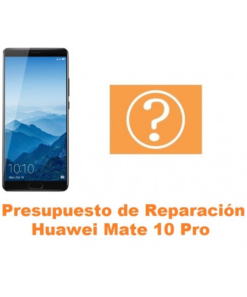 Presupuesto de reparación Huawei Mate 10 Pro