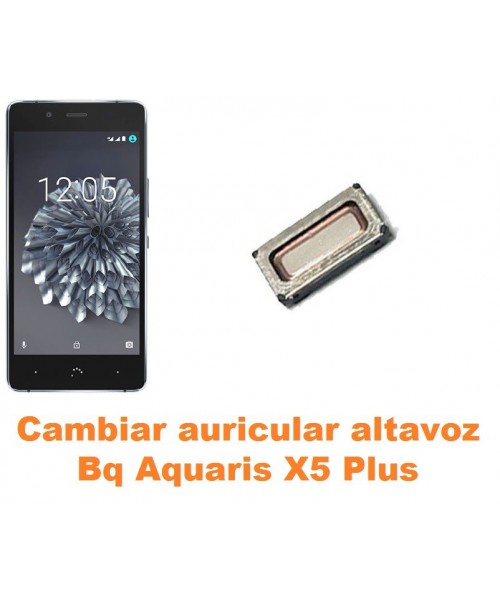 Cambiar auricular altavoz Bq Aquaris X5 Plus