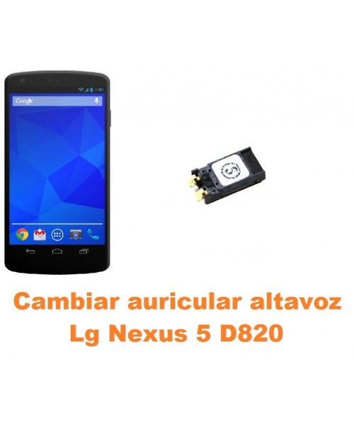 Cambiar auricular altavoz Lg Nexus 5 D820