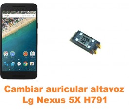 Cambiar auricular altavoz Lg Nexus 5X H791